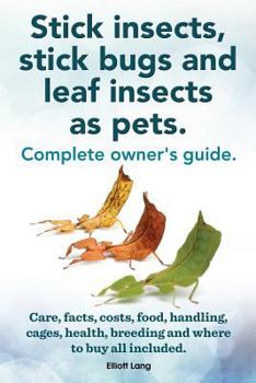 Paperback Stick Insects, Stick Bugs and Leaf Insects as Pets. Stick Insects Care, Facts, Costs, Food, Handling, Cages, Health, Breeding and Where to Buy All Inc Book