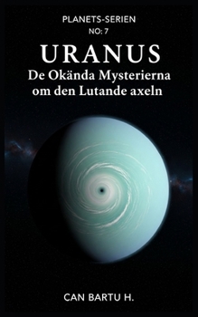 Uranus: De Okända Mysterierna om den Lutande axeln (Nio världar, en stjärna: Det vetenskapliga arvet från ett planetsystem) (Swedish Edition)