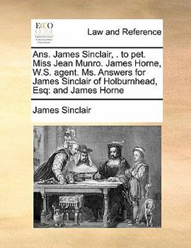 Paperback Ans. James Sinclair, . to pet. Miss Jean Munro. James Horne, W.S. agent. Ms. Answers for James Sinclair of Holburnhead, Esq: and James Horne Book