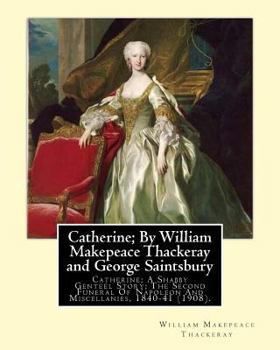 Paperback Catherine; By William Makepeace Thackeray and George Saintsbury: Catherine; A Shabby Genteel Story; The Second Funeral Of Napoleon And Miscellanies, 1 Book