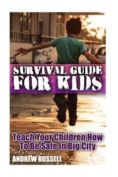 Paperback Survival Guide For Kids: Teach Your Children How To Be Safe In Big City: (Self Defense, Self Protection) Book