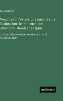 Mémoire sur l'extension sigmoïde et la flexion, dans le traitement des déviations latérales de l'épine: Lu à l'Académie royale de médecine, le 15 novembre 1835 (French Edition)