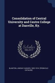 Consolidation of Central University and Centre College at Danville, Ky.