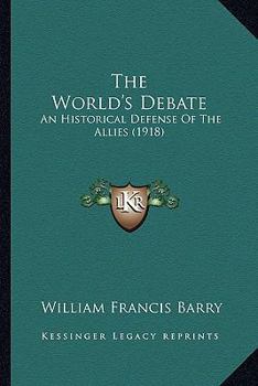 Paperback The World's Debate: An Historical Defense Of The Allies (1918) Book