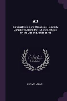 Paperback Art: Its Constitution and Capacities, Popularly Considered, Being the 1St of 2 Lectures, On the Use and Abuse of Art Book