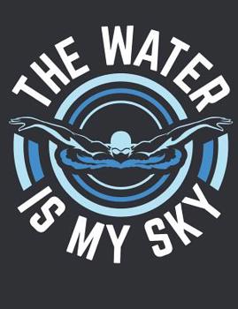 The Water Is My Sky: Swimming Notebook, Blank Paperback Composition Book For Swimmer To Write In, 150 Pages, college ruled