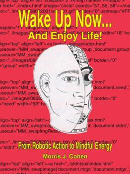 Hardcover Wake Up Now-- And Enjoy Life!: From Robotic Action to Mindful Energy Book