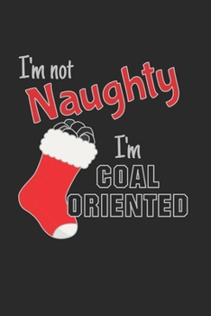 Paperback I'm Not Naughty I'm Coal Oriented: Funny Christmas Stocking Filled with Coal from Santa Design in Black for White Elephant Gifting (6 x 9" Lined Journ Book