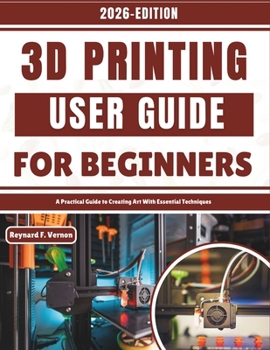 Paperback 3D Printing User Guide For Beginners: A Practical Guide to Creating Art With Essential Techniques Book