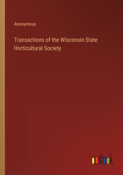Transactions of the Wisconsin State Horticultural Society