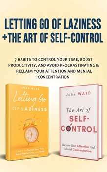 Paperback Letting Go Of Laziness + The Art of Self-Control: 7 Habits to Control Your Time, Boost Productivity, and Avoid Procrastinating & Reclaim Your Attentio Book