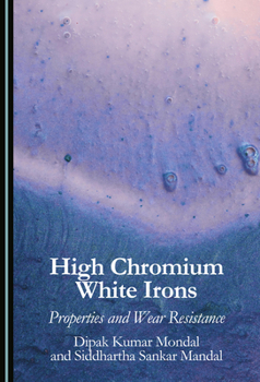 Hardcover High Chromium White Irons: Properties and Wear Resistance Book