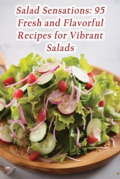Paperback Salad Sensations: 95 Fresh and Flavorful Recipes for Vibrant Salads Book