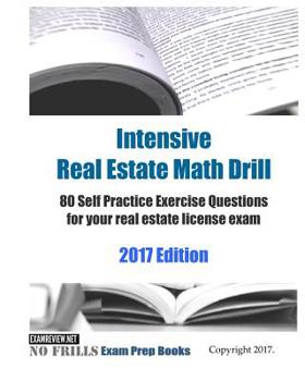 Paperback Intensive Real Estate Math Drill: 80 Self Practice Exercise Questions for your real estate license exam 2017 Edition Book