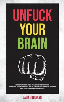 Paperback Unfuck Your Brain: Rewire Your Mind to Break Bad Habits. Stop Overthinking, Build Mental Toughness to Boost your Self-Esteem & Self-Confi Book