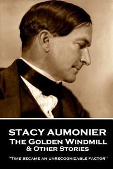 Paperback Stacy Aumonier - The Golden Windmill & Other Stories: "Time became an unrecognizable factor" Book