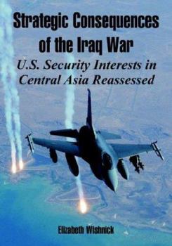 Paperback Strategic Consequences of the Iraq War: U.S. Security Interests in Central Asia Reassessed Book