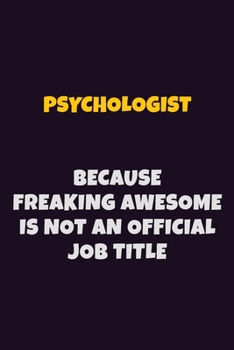 Paperback Psychologist, Because Freaking Awesome Is Not An Official Job Title: 6X9 Career Pride Notebook Unlined 120 pages Writing Journal Book