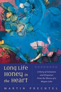 Paperback Long Life, Honey in the Heart: A Story of Initiation and Eloquence from the Shores of a Mayan Lake Book