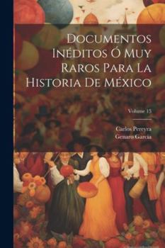 Paperback Documentos Inéditos Ó Muy Raros Para La Historia De México; Volume 15 [Spanish] Book