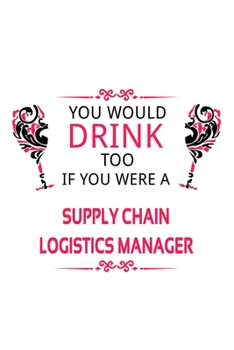 You Would Drink Too If You Were A Supply Chain Logistics Manager: Unique Supply Chain Logistics Manager Notebook, Supply Chain Workerics ... | 6 x 9 Compact Size, 109 Blank Lined Pages