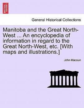 Paperback Manitoba and the Great North-West ... An encyclopedia of information in regard to the Great North-West, etc. [With maps and illustrations.] Book