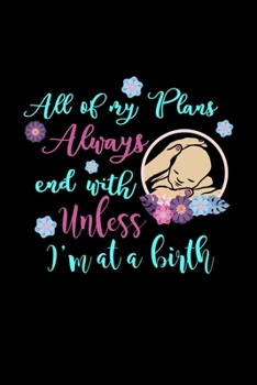 Paperback All Of My Plans Always End With Unless I'm At A Birth: Liniertes Notizbuch A5 - Doula Geburtshelfer Hebamme Geburt Coach Geschenk Book