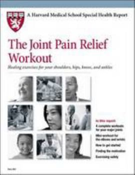 Paperback The Joint Pain Relief Workout: Healing Exercises for Your Shoulders, Hips, Knees, and Ankles (Harvard Medical School Special Health Reports) Book