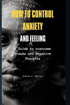 Paperback How to control Anxiety and feeling: A Guide to overcome Trauma and Negative Thoughts Book