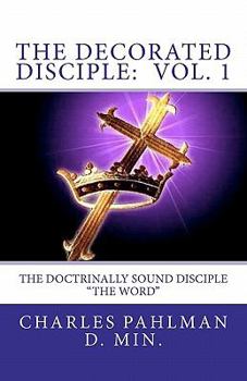 Paperback The Decorated Disciple - Volume 1: The Doctrinally Sound Disciple: "The Word and the Disciple" Book