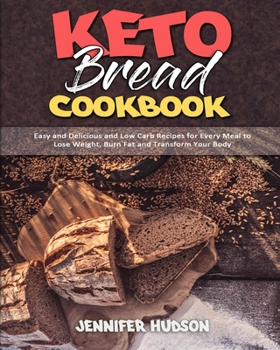 Paperback Keto Bread Cookbook: Easy and Delicious and Low Carb Recipes for Every Meal to Lose Weight, Burn Fat and Transform Your Body Book