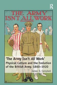 'The Army Isn't All Work': Physical Culture and the Evolution of the British Army, 1860-1920