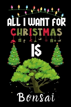 Paperback All I Want For Christmas Is Bonsai: Bonsai lovers Appreciation gifts for Xmas, Funny Bonsai Christmas Notebook / Thanksgiving & Christmas Gift Book