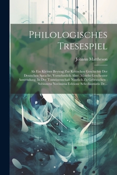 Paperback Philologisches Tresespiel: Als Ein Kleiner Beytrag Zur Kritischen Geschichte Der Deutschen Sprache, Vornehmlich Aber, Mittelst Gescheuter Anwendu [German] Book