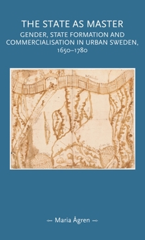 Hardcover The State as Master: Gender, State Formation and Commercialisation in Urban Sweden, 1650-1780 Book