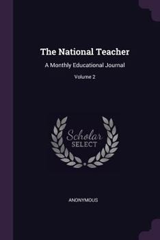 The National Teacher: A Monthly Educational Journal, Volume 2