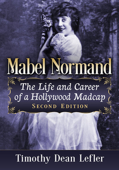 Mabel Normand: The Life and Career of a Hollywood Madcap