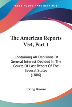 Paperback The American Reports V54, Part 1: Containing All Decisions Of General Interest Decided In The Courts Of Last Resort Of The Several States (1886) Book