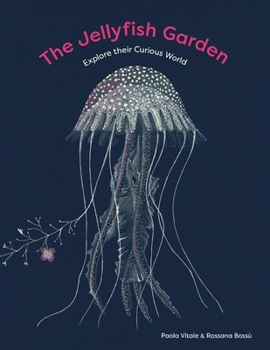 Hardcover The Jellyfish Garden: Explore Their Curious World Book