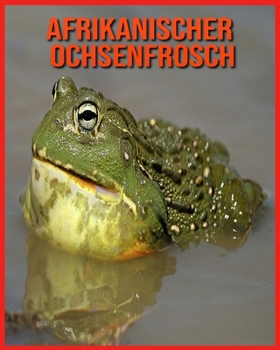 Afrikanischer Ochsenfrosch: Sch?ne Bilder & Kinderbuch mit interessanten Fakten ?ber Afrikanischer Ochsenfrosch