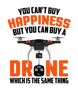 Paperback You Can't Buy Happiness But You Can Buy A Drone Which Is The Same Thing: Drones Are Happiness Blank Sketchbook to Draw and Paint (110 Empty Pages, 8.5 Book