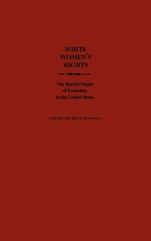 Hardcover White Women's Rights: The Racial Origins of Feminism in the United States Book