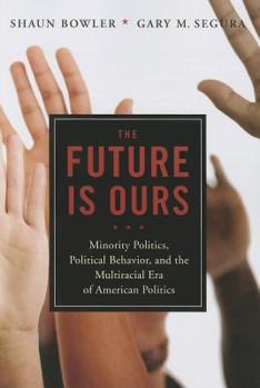 Paperback The Future Is Ours: Minority Citizens, Political Behavior, and the Multiracial Era of American Politics Book