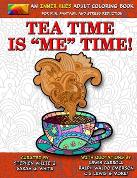 Paperback Tea Time is ME Time - An Inner Hues Adult Coloring Book: Fun, Fantasy, and Stress Reduction combining Art, Tea, Poetry, and Music for Relaxation, Medi Book