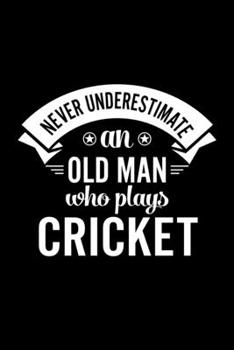 Paperback Never Underestimate An Old Man Who Plays Cricket: Lined Journal, 120 Pages, 6x9 Sizes, Funny Cricket Player Notebook Gift For Grandpa Who Loves Cricke Book