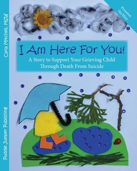 Paperback I Am Here For You! A Story To Support Your Grieving Child Through Death From Suicide: (Pronoun of person who died: He/Him) Book