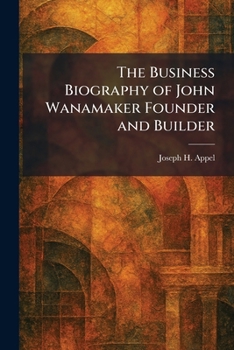 Paperback The Business Biography of John Wanamaker Founder and Builder Book