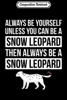 Paperback Composition Notebook: Always Be Yourself Unless You Can Be A Snow Leopard Journal/Notebook Blank Lined Ruled 6x9 100 Pages Book