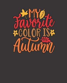 MY Favorite Color is Autumn, BLANK | JOURNAL | NOTEBOOK | COLLEGE RULE LINED | 7.5" X 9.25" |150 pages: fall and autumn trendy lined ... notebook for Students, young and old