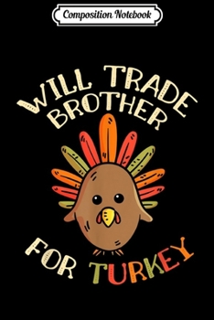 Composition Notebook: Thanksgiving for Kids Will Trade Brother for Turkey  Journal/Notebook Blank Lined Ruled 6x9 100 Pages